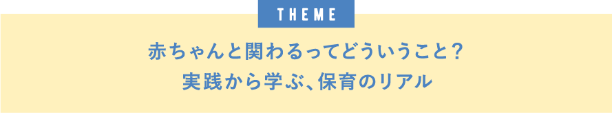 theme赤ちゃんと関わるってどういうこと？実践から学ぶ、保育のリアル