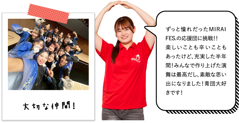 ずっと憧れだったMIRAI FES.の応援団に挑戦！！楽しいことも辛いこともあったけど、充実した半年間！みんなで作り上げた演舞は最高だし、素敵な思い出になりました！青団大好きです！