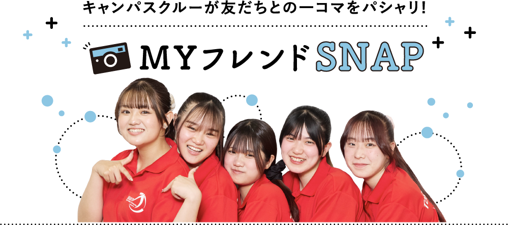 キャンパスクルーが友だちとの一コマをパシャリ!MYフレンドSNAP